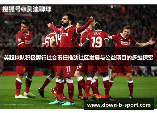 英超球队积极履行社会责任推动社区发展与公益项目的多维探索 英超球队积极履行社会责任推动社区发展与公益项目的多维探索