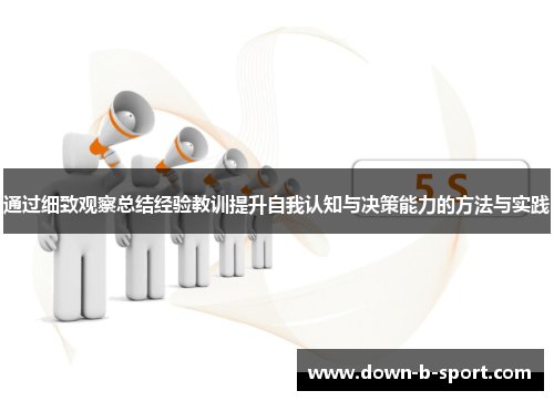 通过细致观察总结经验教训提升自我认知与决策能力的方法与实践