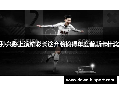 孙兴慜上演精彩长途奔袭摘得年度普斯卡什奖