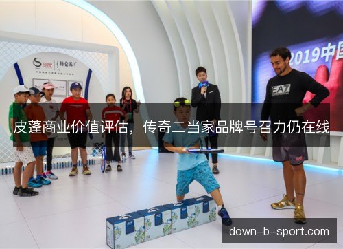 皮蓬商业价值评估，传奇二当家品牌号召力仍在线